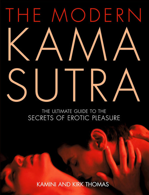 The Modern Kama Sutra: The Ultimate Guide to the Secrets of Erotic Pleasure